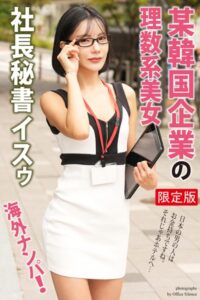 海外ナンパ！ 某韓国企業の理数系美女 イスゥ【デジタル特装版】イスゥ