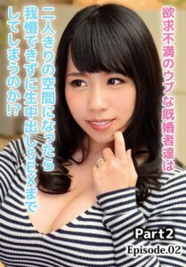 欲求不満のウブな既婚者達は二人きりの空間になったら我慢できずに生中出しSEXまでしてしまうのか！？ Part2 Episode.02