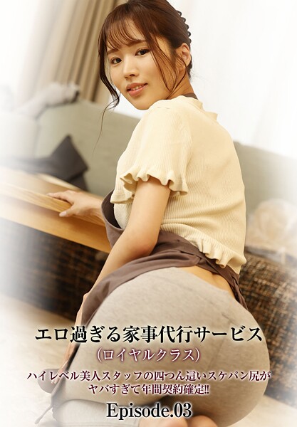 エロ過ぎる家事代行サービス（ロイヤルクラス）ハイレベル美人スタッフの四つん這いスケパン尻がヤバすぎて年間契約確定！！ Episode.03