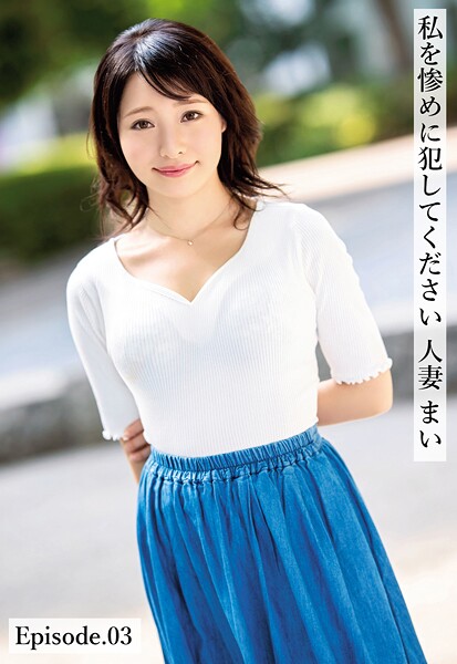 私を惨めに犯してください 人妻 まい Episode.03今井麻衣