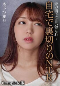 夫の部下に言い寄られ…自宅で裏切りのNTR 木下ひまり Complete版木下ひまり（花沢ひまり）