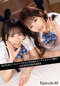 美巨乳J系リマとコナツがどんなお悩みもノリとエロスで解決！全肯定SEXお悩み相談室 Episode.03