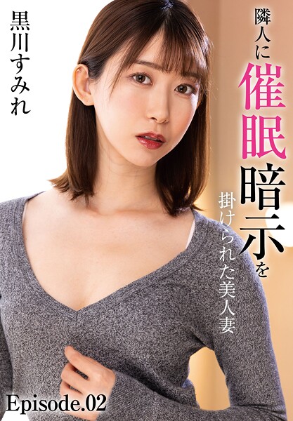 隣人に催●暗示を掛けられた美人妻 黒川すみれ Episode.02