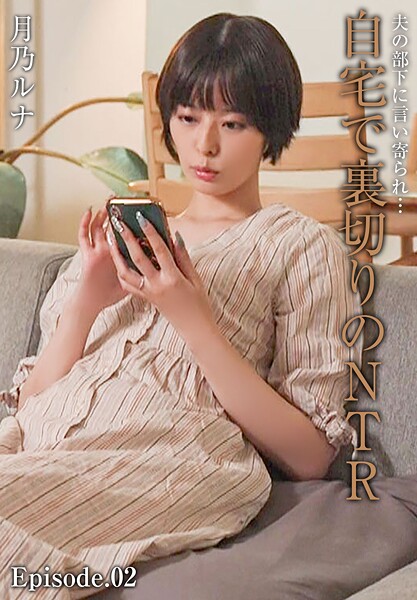 夫の部下に言い寄られ…自宅で裏切りのNTR 月乃ルナ Episode.02