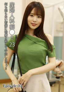 産婦人科痴●！！ 23 何も知らない若妻に治療と称して中出しまでっ！！ Episode.03