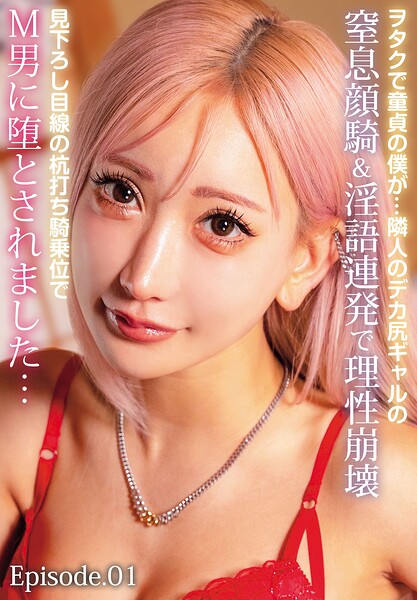 ヲタクで童貞の僕が…隣人のデカ尻ギャルの窒息顔騎＆淫語連発で理性崩壊見下ろし目線の杭打ち騎乗位でM男に堕とされました… Episode.01