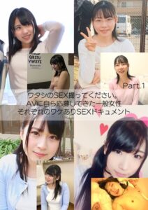 ワタシのSEX撮ってください。AVに自ら応募してきた一般女性それぞれのワケありSEXドキュメント Part.1