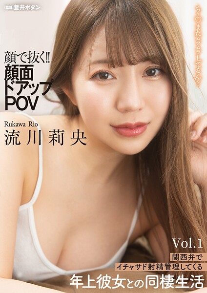 顔で抜く！！顔面ドアップPOV 関西弁でイチャサド射精管理してくる年上彼女との同棲生活 Vol.1流川莉央