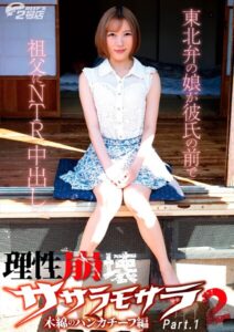 理性崩壊ササラモサラ 2 木綿のハンカチーフ編 東北弁の娘が彼氏の前で祖父にNTR中出し 大川月乃 Part.1