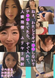ねぇ、わたしとオマ○○しない？ チ○○たてたら、すぐ入れて、人妻発情、ムリヤリ発射 竹内梨恵 加納綾子 牧野紗代 Vol.1