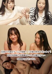 旦那の不満をゲームで発散！！王様の命令はゼッタイ？巨乳を武器に主導権はいつしか妻たちへ…大興奮の4Pセックス