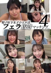 精子好き女子のエロ活フェラ抜きマッチング4 完全版