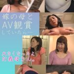嫁の母とAV観賞していたら… 大きくなったよ お義母さん。 完全版