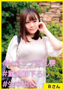 Rさん（25） ［＃Hカップ巨乳妻 ＃童貞筆下ろし ＃生中出し］----