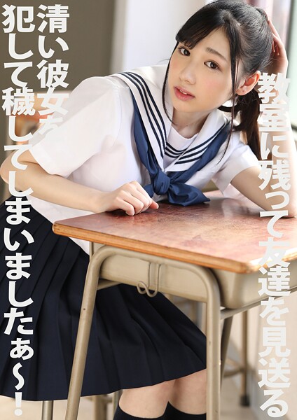 教室に残って友達を見送る清い彼女を犯して穢してしまいましたぁ〜!