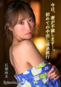 今日、妻が不倫します…。初めての中出し温泉旅行 長瀬麻美 Episode.01