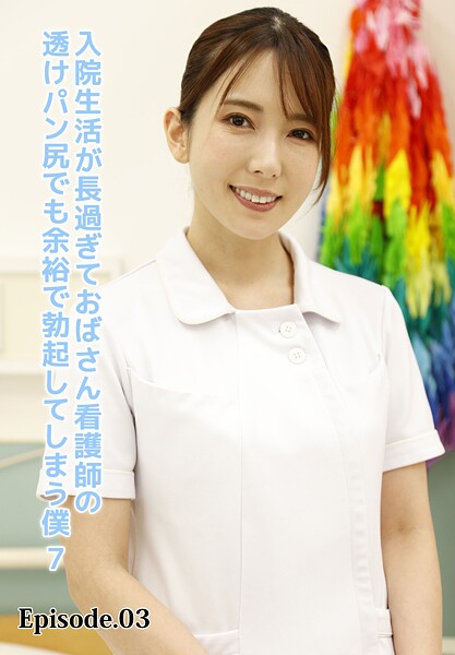 入院生活が長過ぎておばさん看護師の透けパン尻でも余裕で勃起してしまう僕 7 Episode.03