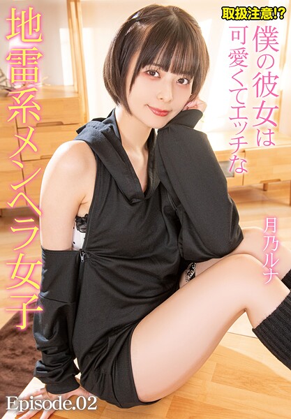 取扱注意！？僕の彼女は可愛くてエッチな地雷系メンヘラ女子 月乃ルナ Episode.02月乃ルナ