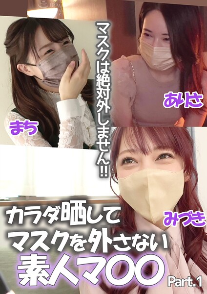 マスクは絶対外しません!!カラダ晒してマスクを外さない素人マ〇〇 まち/ありさ/みづき Part.1