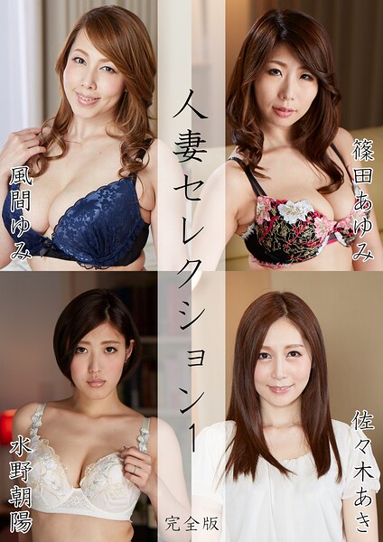 人妻セレクション1 風間ゆみ 篠田あゆみ 水野朝陽 佐々木あき 完全版
