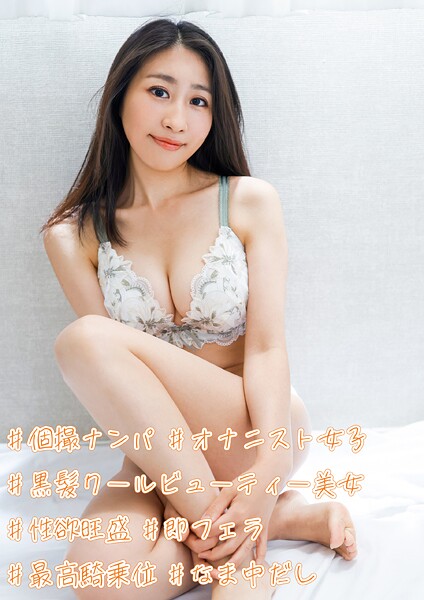 #個撮ナンパ #黒髪クールビューティー美女 #性欲旺盛 #オナニスト女子#即フェラ #最高騎乗位 #なま中だし----
